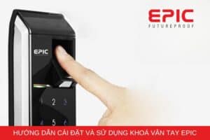 Hướng dẫn cài đặt và sử dụng khóa vân tay Epic