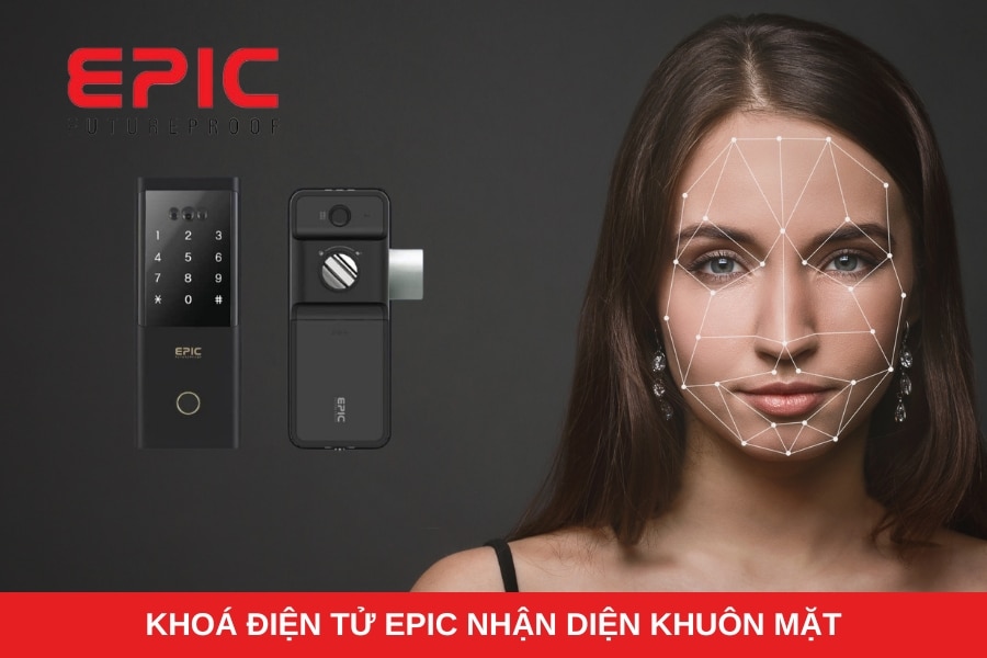 Khóa điện tử Epic nhận diện khuôn mặt - An toàn tuyệt đối cho ngôi nhà của bạn