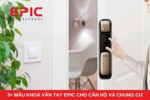 Gợi ý mẫu khoá vân tay Epic lắp đặt cho căn hộ và chung cư