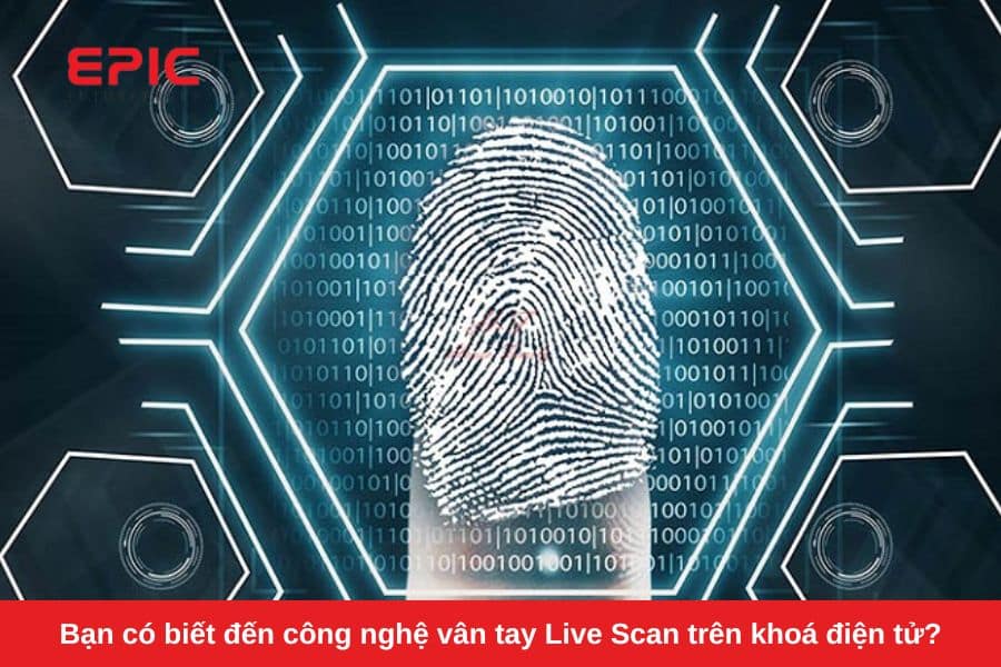 Bạn có biết đến công nghệ vân tay Live Scan trên khoá điện tử?