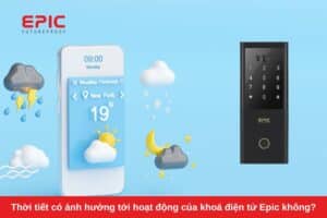 Thời tiết có ảnh hưởng đến hoạt động của khoá điện tử Epic không?